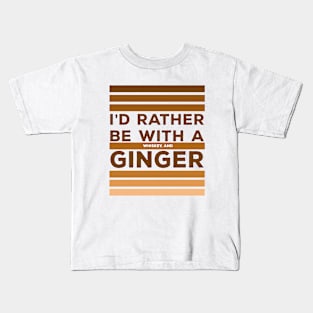 I'd Rather be With a Whiskey and Ginger Kids T-Shirt